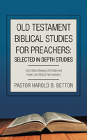 Old Testament Biblical Studies for Preachers: Selected in Depth Studies: 2Nd Edition Merging Old Testament History and Biblical Hermeneutics