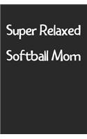 Super Relaxed Softball Mom: Lined Journal, 120 Pages, 6 x 9, Funny Softball Gift Idea, Black Matte Finish (Super Relaxed Softball Mom Journal)