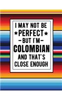 I May Not Be Perfect But I'm Colombian And That's Close Enough: Funny Notebook 100 Pages 8.5x11 Colombian Family Heritage Colombia Gifts