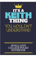 It's A Keith Thing You Wouldn't Understand Small (6x9) College Ruled Notebook