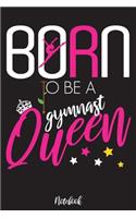 Born to be a gymnast Queen: Cute Gymnastics Journal for Girls, write all your memories about Gymnastics, good notebook as a Gift for gymnast player (110 Lined pages- 6x9), Can 