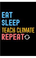 Eat, Sleep, teach climate, Repeat Notebook - teach climate Funny Gift: Lined Notebook / Journal Gift, 120 Pages, 6x9, Soft Cover, Matte Finish