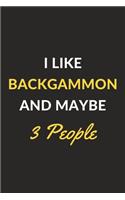I Like Backgammon And Maybe 3 People: Backgammon Journal Notebook to Write Down Things, Take Notes, Record Plans or Keep Track of Habits (6" x 9" - 120 Pages)