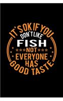 It's Ok If You Don't Like Fish Not Everyone Has Good Taste