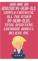 You Are An Amazing 94-Year-Old Simply Fantastic All The Other 94-Year-Olds Total Disasters Everyone Agrees Believe Me: Funny Donald Trump 94th Birthday Journal / Notebook / Diary Gag Gift Idea Way Better Then A Card (6x9 - 110 Blank Lined Pages)