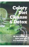 Celery Diet Cleanse & Detox - 90 Day Journal To Juice Your Way To A Healthier Life