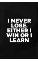 I Never Lose. Either I Win Or I Learn