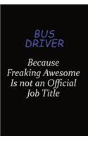 Bus Driver Because Freaking Awesome Is Not An Official Job Title: Career journal, notebook and writing journal for encouraging men, women and kids. A framework for building your career.