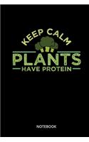 Keep Calm Plants Have Protein Notebook: Notebook for Vegetarians and Vegans