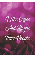 I Like Coffee And Maybe Three People: My Prayer Journal, Diary Or Notebook For Coffee Lover. 110 Story Paper Pages. 6 in x 9 in Cover.