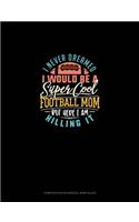 I Never Dreamed I Would Be A Super Cool Football Mom But Here I Am Killing It: Composition Notebook: Wide Ruled(878 Composition Notebook: Wide Ruled)