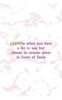 Classy Is When You Have A Lot To Say But Choose To Remain Silent In Front Of Fools