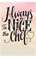 Always Be Nice To The Chef: Inspirational / Motivational Journal / Notebook / Diary - Inspiring Quote on Matte Cover - Birthday or Christmas Gift