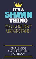 It's A Shawn Thing You Wouldn't Understand Small (6x9) College Ruled Notebook