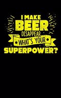 I Make Beer Disappear What's Your Superpower?: I Make Beer Disappear Craft Beer Drinker's Drinking Blank Composition Notebook for Journaling & Writing (120 Lined Pages, 6" x 9")