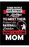 Some People Have TO Wait A Lifetime To Meet Their Faborite Baseball Catcher Mine Calls Me Mom: Funny Baseball Player Lined Journal Gifts. Baseball Catcher Lined Journal Gifts For Baseball Catcher who loves Baseball. Baseball Player Lined Journ