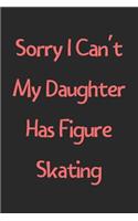 Sorry I Can't My Daughter Has Figure Skating