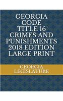 Georgia Code Title 16 Crimes and Punishments 2018 Edition Large Print
