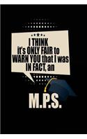 I Think It's Only Fair To Warn You That I Was In Fact, An M.P.S.: Blank Lined Notebook Journal