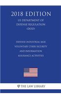 Defense Industrial Base Voluntary Cyber Security and Information Assurance Activities (Us Department of Defense Regulation) (Dod) (2018 Edition)