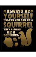 Always Be Yourself Unless You Can Be a Squirrel Then Always Be a Squirrel: School Composition Notebook College Ruled