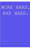 Work hard, nap hard.