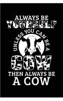 Always Be Yourself Unless You Can Be a Cow Then Always Be a Cow