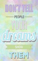 Journal: Don't Tell People Your Dreams Show Them: Lined Journal, 120 Pages, 5.5 x 8.5, Motivational Quotation, Soft Cover, Matte Finish(43 Inspirational Journals)