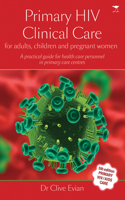 Primary Hiv Clinical Care, 5th: For Adults, Children and Pregnant Women, A Practical Guide for Health Care Personnel in Primary Care Centres