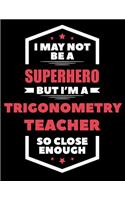 I May Not Be a Superhero But I'm a Trigonometry Teacher So Close Enough