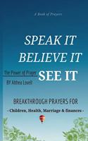 Speak it, Believe it, See It -The Power of Prayer
