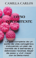 Ayuno Intermitente: La guía completa de un estilo de vida quetogénico. Incluyendo un plan de comida de 3 semanas y deliciosas recetas. Bajar de peso y vivir mejor con l