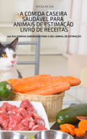 A Comida Caseira Saudavel Para Animais de Estimacao Livro de Receitas