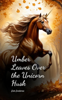 Umber Leaves Over the Unicorn Husk