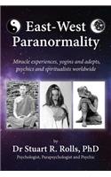 East-West Paranormality: Miracle Experiences, Yogins and Adepts, Psychics and Spiritualists Worldwide