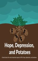 Hope, Depression, And Potatoes: A book about the most important aspects of life: hope, depression, and potatoes