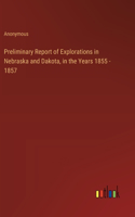 Preliminary Report of Explorations in Nebraska and Dakota, in the Years 1855 - 1857