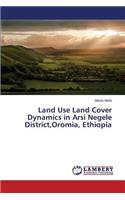 Land Use Land Cover Dynamics in Arsi Negele District, Oromia, Ethiopia