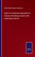 Report of a Commission Appointed for a Revision of the Revenue System of the United States 1865-'66