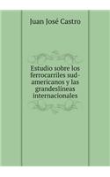 Estudio Sobre Los Ferrocarriles Sud-Americanos Y Las Grandeslíneas Internacionales