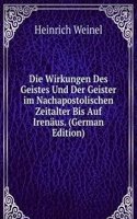 Die Wirkungen Des Geistes Und Der Geister im Nachapostolischen Zeitalter Bis Auf Irenaus. (German Edition)