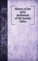 History of the early settlement of the Juniata Valley