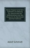 Baron Hupsch Und Sein Kabinett: Ein Beitrag Zur Geschichte Der Hofbibliothek Und Des Museums Zu Darmstadt (German Edition)