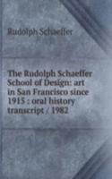 Rudolph Schaeffer School of Design: art in San Francisco since 1915 : oral history transcript / 1982