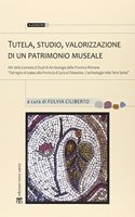 Tutela, Studio, Valorizzazione Di Un Patrimonio Museale: Atti Della Giornata Di Studi Di Archeologia Delle Province Romane 'Dal Regno Di Iudaea Alla Provincia Di Syria Et Palaestina. l'Archeologia Nella Te