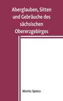 Aberglauben, Sitten und Gebräuche des sächsischen Obererzgebirges