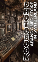 Abandoned Store in Switzerland Photo Book: Discover 40 Stunning Images Of Forgotten Shops, Evoking Nostalgia And Mystery