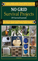 NO GRID Survival Projects, DIY Survival Essentials: Learn Essential Skills for Food, Water, Shelter, and Energy Independence