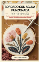 Bordado Con Aguja Punzonada Para Principiantes: Técnicas paso a paso, proyectos creativos y consejos de expertos para todos los niveles de habilidad