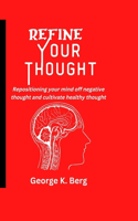 Refine Your Thought: Repositioning your mind off negative thoughts and cultivate healthy thought